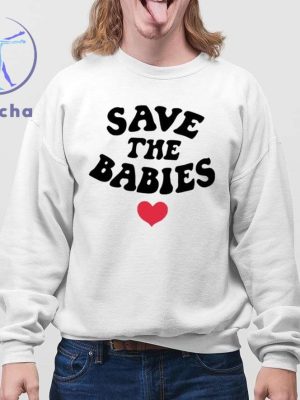 Save The Babies Shirts Save The Babies Hoodie Save The Babies Shirt Sweatshirt Unique riracha 4