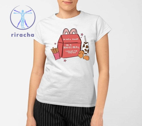 Im Not A Snack Im A Happy Meal I Come With Kids Stays Now T Shirts Hoodie Sweatshirt Unique riracha 2