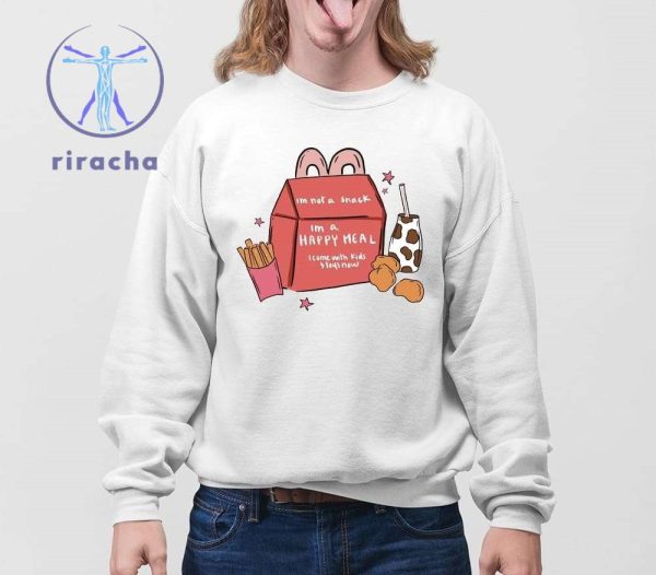 Im Not A Snack Im A Happy Meal I Come With Kids Stays Now T Shirts Hoodie Sweatshirt Unique riracha 4