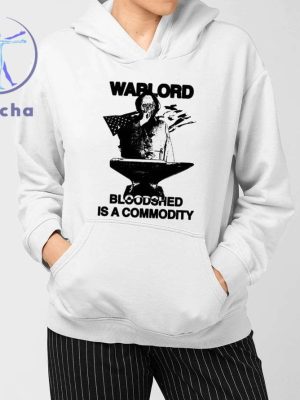 Warlord Bloodshed Is A Commodity Shirt Hasan Piker Warlord Bloodshed Is A Commodity Shirts Hoodie Sweatshirt Unique riracha 3