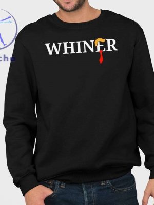 Whiner Trump 2024 Shirt Trump Whiner 2024 Shirt Trump Whiner Shirt Hoodie Sweatshirt Unique riracha 3