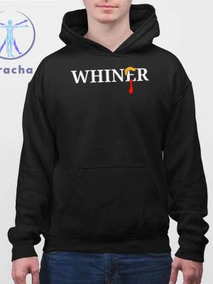 Whiner Trump 2024 Shirt Trump Whiner 2024 Shirt Trump Whiner Shirt Hoodie Sweatshirt Unique riracha 4