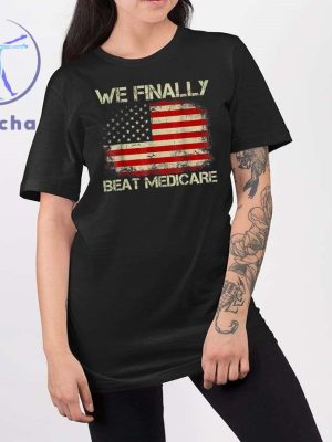 We Finally Beat Medicare 2024 Shirts We Finally Beat Medicare Shirts Hoodie Sweatshirt Unique riracha 2