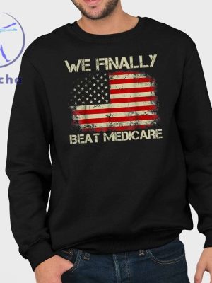 We Finally Beat Medicare 2024 Shirts We Finally Beat Medicare Shirts Hoodie Sweatshirt Unique riracha 3