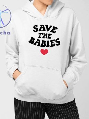 Save The Babies Shirts Save The Babies T Shirt Unique Save The Babies Tee Hoodie Sweatshirt riracha 3