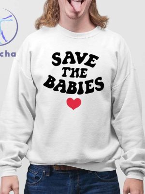 Save The Babies Shirts Save The Babies T Shirt Unique Save The Babies Tee Hoodie Sweatshirt riracha 4