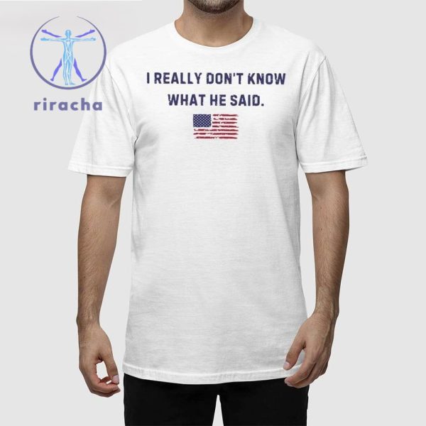 Trump I Really Dont Know What He Said Shirt Hoodie Sweatshirt Unique riracha 1