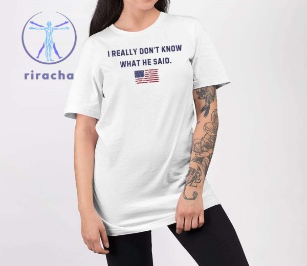 Trump I Really Dont Know What He Said Shirt Hoodie Sweatshirt Unique riracha 2