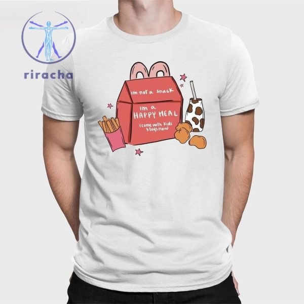 Im Not A Snack Im A Happy Meal I Come With Kids Stays Now Shirts Hoodie Sweatshirt Unique riracha 1
