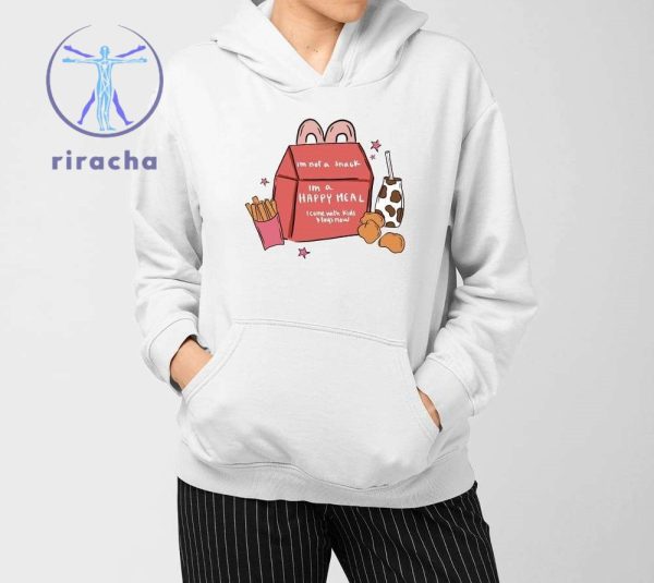 Im Not A Snack Im A Happy Meal I Come With Kids Stays Now Shirts Hoodie Sweatshirt Unique riracha 3