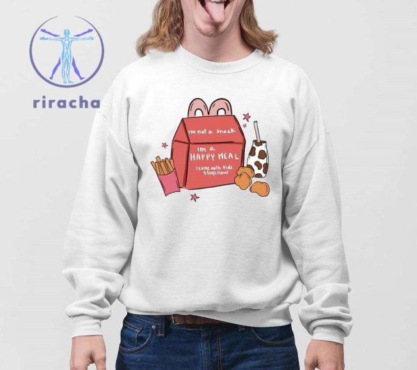 Im Not A Snack Im A Happy Meal I Come With Kids Stays Now Shirts Hoodie Sweatshirt Unique riracha 4