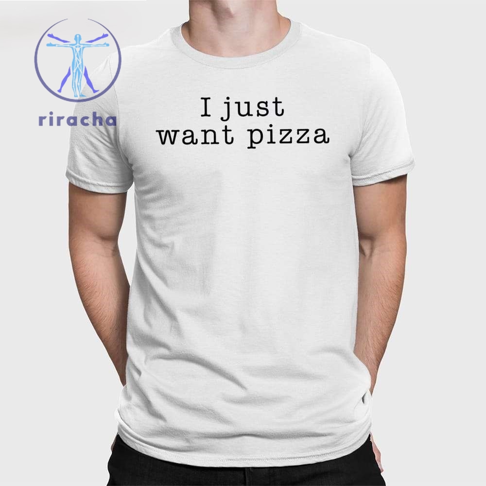 I Just Want Pizza Hoodie I Want Pizza Hoodie I Just Want Pizza Sweatshirt I Just Want Pizza T Shirt Unique