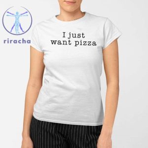I Just Want Pizza Hoodie I Want Pizza Hoodie I Just Want Pizza Sweatshirt I Just Want Pizza T Shirt Unique riracha 2