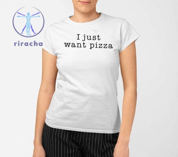I Just Want Pizza Hoodie I Want Pizza Hoodie I Just Want Pizza Sweatshirt I Just Want Pizza T Shirt Unique riracha 2