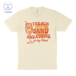 The Sun And The Sand And A Drink In My Hand Tee The Sun And The Sand And A Drink In My Hand Hoodie Sweatshirt Unique riracha 2