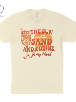 The Sun And The Sand And A Drink In My Hand Tee The Sun And The Sand And A Drink In My Hand Hoodie Sweatshirt Unique riracha 2