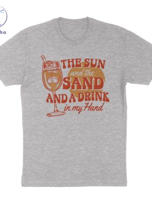 The Sun And The Sand And A Drink In My Hand Tee The Sun And The Sand And A Drink In My Hand Hoodie Sweatshirt Unique riracha 3