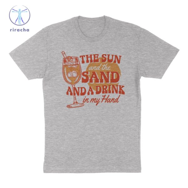 The Sun And The Sand And A Drink In My Hand Tee The Sun And The Sand And A Drink In My Hand Hoodie Sweatshirt Unique riracha 3