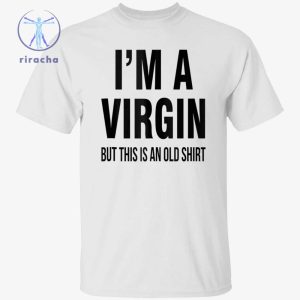 Im A Virgin But This Is An Old Shirts Im A Virgin But This Is An Old Tee Shirt Im A Virgin But This Is An Old T Shirt Unique riracha 2