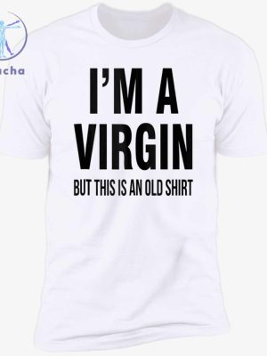 Im A Virgin But This Is An Old Shirts Im A Virgin But This Is An Old Tee Shirt Im A Virgin But This Is An Old T Shirt Unique riracha 4