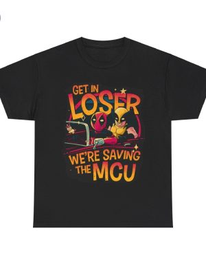 Get In Loser Deadpool And Wolverine Were Saving The Mcu Unisex T Shirt Hoodie Sweatshirt riracha 2