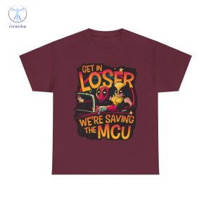 Get In Loser Deadpool And Wolverine Were Saving The Mcu Unisex T Shirt Hoodie Sweatshirt riracha 3