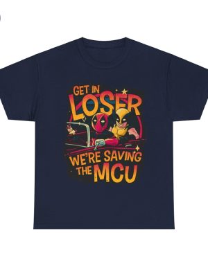 Get In Loser Deadpool And Wolverine Were Saving The Mcu Unisex T Shirt Hoodie Sweatshirt riracha 4