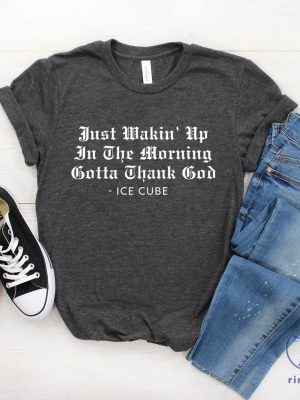 Ice Cube Shirt Just Wakin Up In The Morning Gotta Thank God T Shirt Ice Cube Shirt riracha 2