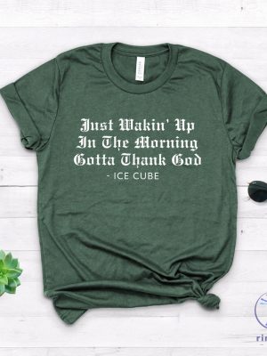 Ice Cube Shirt Just Wakin Up In The Morning Gotta Thank God T Shirt Ice Cube Shirt riracha 4