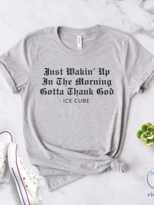 Ice Cube Shirt Just Wakin Up In The Morning Gotta Thank God T Shirt Ice Cube Shirt riracha 5