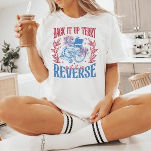 Put It In Reverse Terry T Shirt Back Up Terry 4Th Of July Shirt T Shirt 4Th Of July Shirts riracha 3