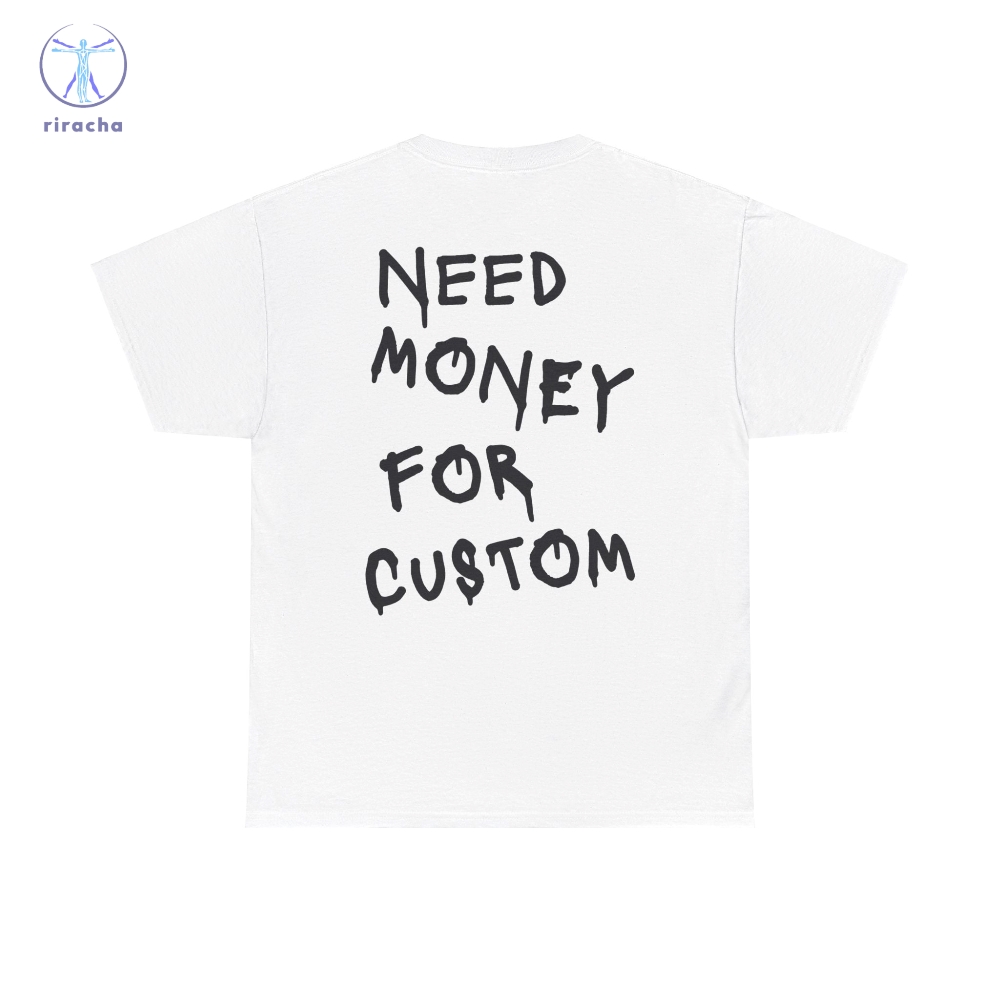 Need Money For Custom T Shirt Need Money For Custom Hoodie Need Money For Custom Sweatshirt Unique