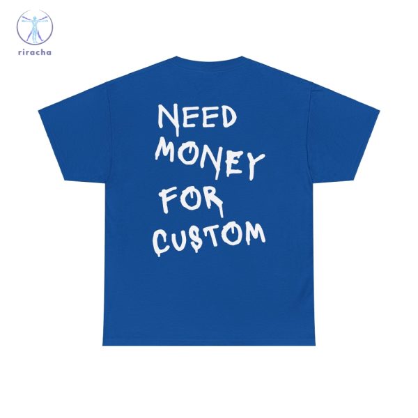 Need Money For Custom T Shirt Need Money For Custom Hoodie Need Money For Custom Sweatshirt Unique riracha 4