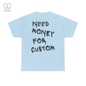 Need Money For Custom T Shirt Need Money For Custom Hoodie Need Money For Custom Sweatshirt Unique riracha 5