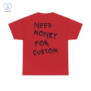 Need Money For Custom T Shirt Need Money For Custom Hoodie Need Money For Custom Sweatshirt Unique riracha 6