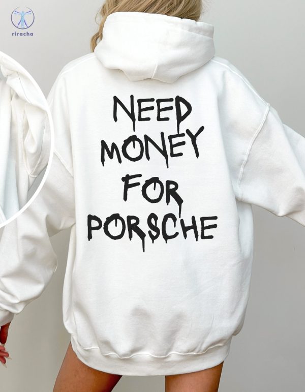 Need Money For Porsche Hoodie Need Money For Porsche Shirt Original Need Money For Porsche Sweatshirt riracha 1