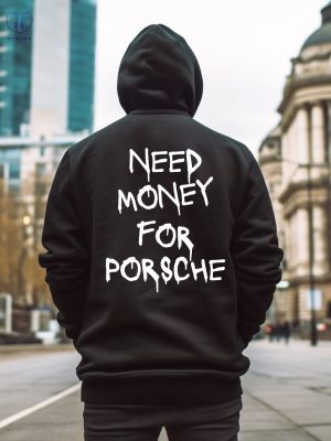 Need Money For Porsche Hoodie Need Money For Porsche Shirt Original Need Money For Porsche Sweatshirt riracha 2