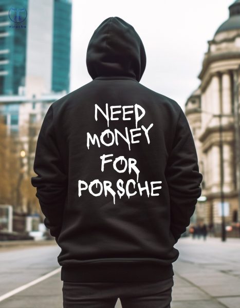 Need Money For Porsche Hoodie Need Money For Porsche Shirt Original Need Money For Porsche Sweatshirt riracha 2