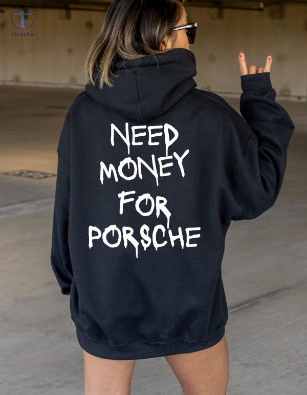 Need Money For Porsche Hoodie Need Money For Porsche Shirt Original Need Money For Porsche Sweatshirt riracha 3