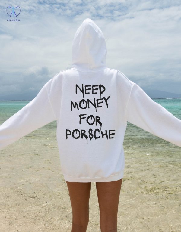 Need Money For Porsche Hoodie Need Money For Porsche Shirt Original Need Money For Porsche Sweatshirt riracha 4