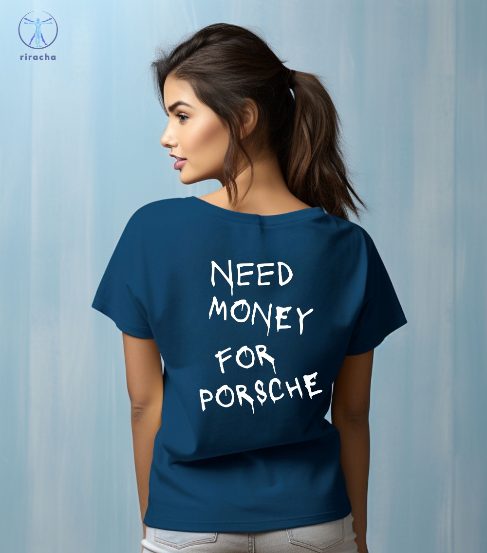 Need Money For Porsche Hoodie Need Money For Porsche Shirt Need Money For Porsche Sweatshirt Unique