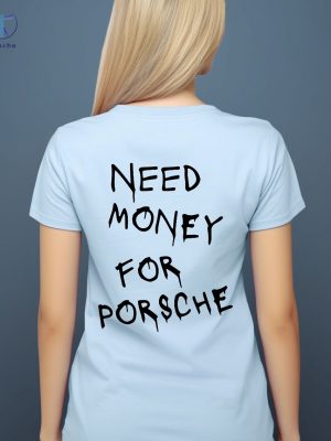 Need Money For Porsche Hoodie Need Money For Porsche Shirt Need Money For Porsche Sweatshirt Unique riracha 3