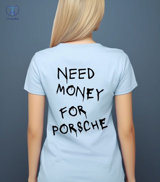 Need Money For Porsche Hoodie Need Money For Porsche Shirt Need Money For Porsche Sweatshirt Unique riracha 3