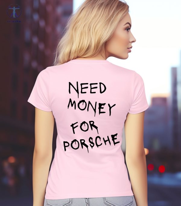 Need Money For Porsche Hoodie Need Money For Porsche Shirt Need Money For Porsche Sweatshirt Unique riracha 5