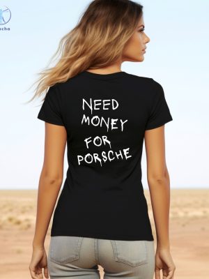 Need Money For Porsche Hoodie Need Money For Porsche Shirt Need Money For Porsche Sweatshirt Unique riracha 6