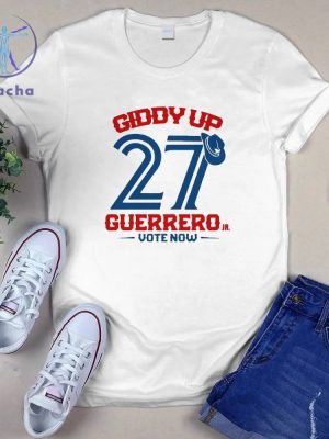 Toronto Baseball Vladimir Guerrero Jr. Giddy Up Guerrero Vote Now Shirt Giddy Up 27 Guerrero Vote Now Toronto Shirt riracha 2