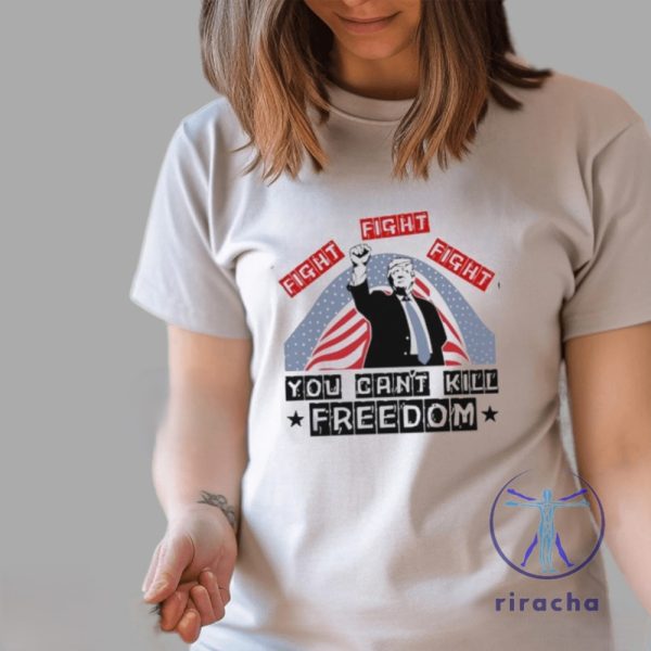 Donald Trump Fight Fight Fight You Cant Kill Freedom Unisex T Shirt Donald Trump Fight Fight Fight Shirt riracha 3