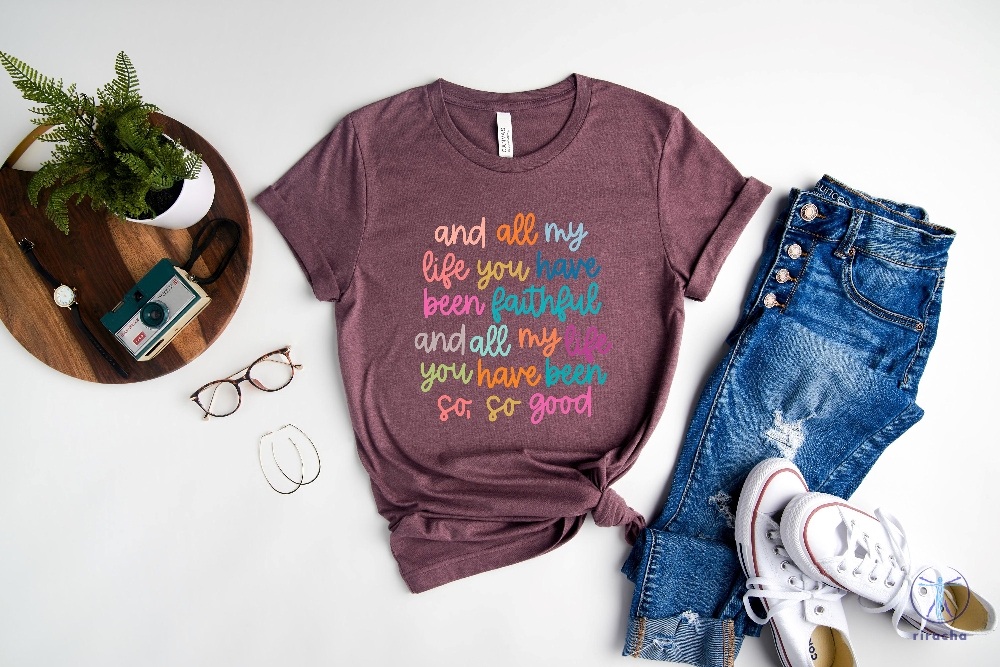 And All My Life You Have Been Faithful Shirt Inspirational Christian T Shirt Religious Quotes Tees