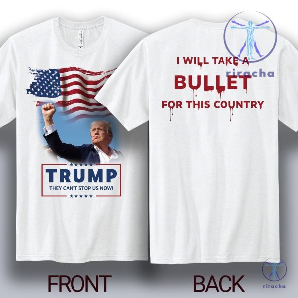 Trump Survives Bullet T Shirt I Will Take A Bullet For This Country They Cant Stop Us Now Shirt riracha 4