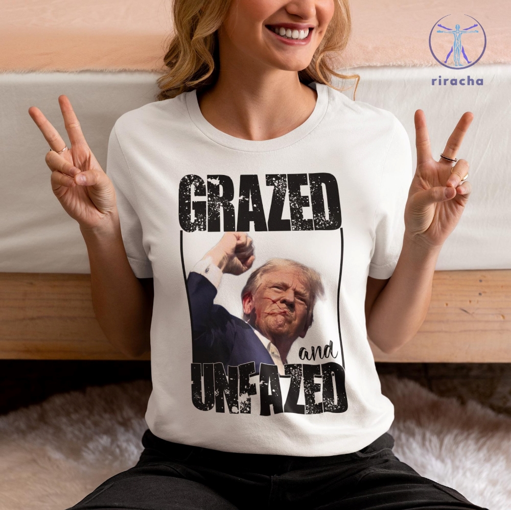 Donald Trump Grazed And Unfazed T Shirt Donald Trump Tribute T Shirt Donald Trump Fan Products